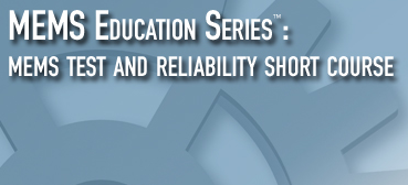 MEMS Education Series - MEMS Test and Reliability Short Course